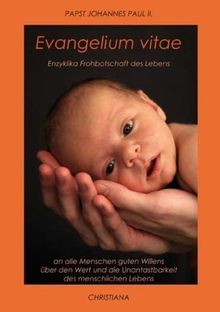 Evangelium vitae. Enzyklika Frohbotschaft des Lebens: An alle Menschen guten Willens über den Wert und die Unantastbarkeit des menschlichen Lebens