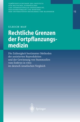 Rechtliche Grenzen der Fortpflanzungsmedizin: Die Zulässigkeit Bestimmter Methoden Der Assistierten Reproduktion Und Der Gewinnung Von Stammzellen Vom ... der Universitäten Heidelberg und Mannheim)