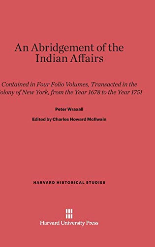 An Abridgement of the Indian Affairs: Contained in Four Folio Volumes, Transacted in the Colony of New York, from the Year 1678 to the Year 1751 (Harvard Historical Studies (Hardcover), Band 21)
