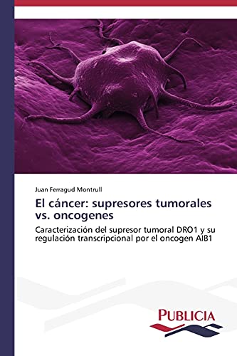 El cáncer: supresores tumorales vs. oncogenes: Caracterización del supresor tumoral DRO1 y su regulación transcripcional por el oncogen AIB1