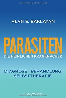 Parasiten: Die heimlichen Krankmacher - Diagnose - Behandlung - Selbsttherapie