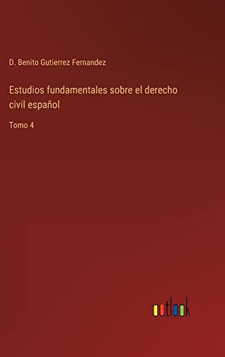 Estudios fundamentales sobre el derecho civil español: Tomo 4