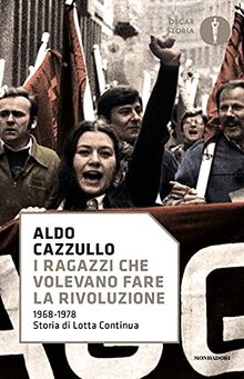 I Ragazzi Che Volevano Fare La Rivoluzione, 1968-1978: Storia Di Lotta Continua
