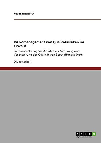 Risikomanagement von Qualitätsrisiken im Einkauf: Lieferantenbezogene Ansätze zur Sicherung und Verbesserung der Qualität von Beschaffungsgütern