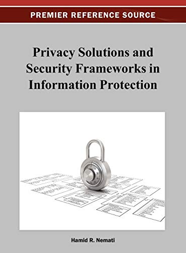 Privacy Solutions and Security Frameworks in Information Protection (Premier Reference Source)