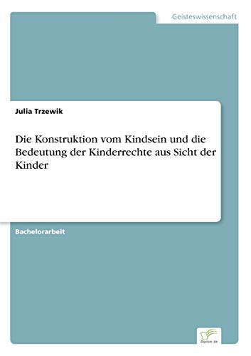 Die Konstruktion vom Kindsein und die Bedeutung der Kinderrechte aus Sicht der Kinder