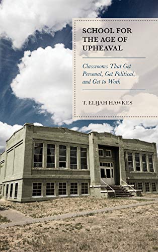 School for the Age of Upheaval: Classrooms That Get Personal, Get Political, and Get to Work