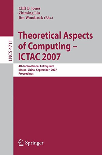 Theoretical Aspects of Computing - ICTAC 2007: 4th International Colloquium, Macau, China, September 26-28, 2007, Proceedings (Lecture Notes in Computer Science)
