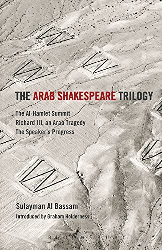 The Arab Shakespeare Trilogy: The Al-Hamlet Summit; Richard III, an Arab Tragedy; The Speaker’s Progress