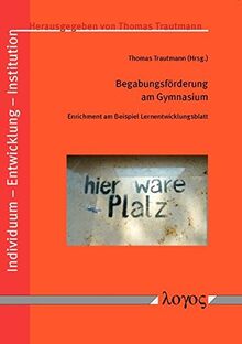 Begabungsförderung am Gymnasium: Enrichment am Beispiel Lernentwicklungsblatt (Individuum - Entwicklung - Institution, Band 2)