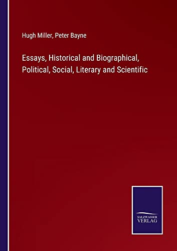 Essays, Historical and Biographical, Political, Social, Literary and Scientific