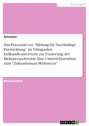 Das Potenzial von Bildung für Nachhaltige Entwicklung im bilingualen Erdkundeunterricht zur Förderung der Mehrperspektivität. Eine Unterrichtseinheit zum Zukunftsraum Weltmeere