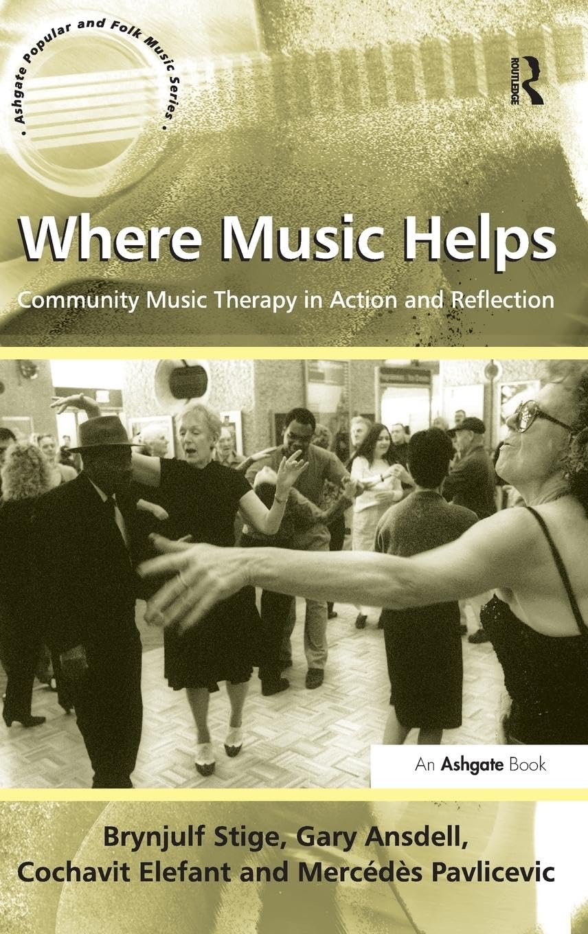 Where Music Helps: Community Music Therapy in Action and Reflection (Ashgate Popular and Folk Music)