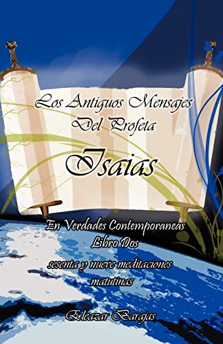 Los Antiguos Mensajes Del Profeta Isaías En Verdades Contemporáneas: Sesenta Y Nueve Meditaciones Matutinas