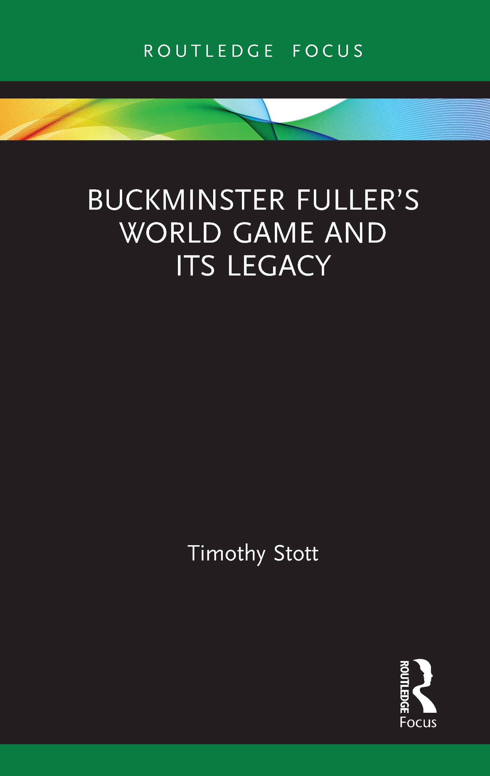 Buckminster Fuller’s World Game and Its Legacy (Routledge Focus on Art History and Visual Studies)