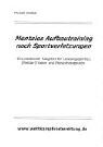 Mentales Aufbautraining nach Sportverletzungen. Ein praktischer Ratgeber für Leistungssportler, (Mental-) Trainer und Physiotherapeuten