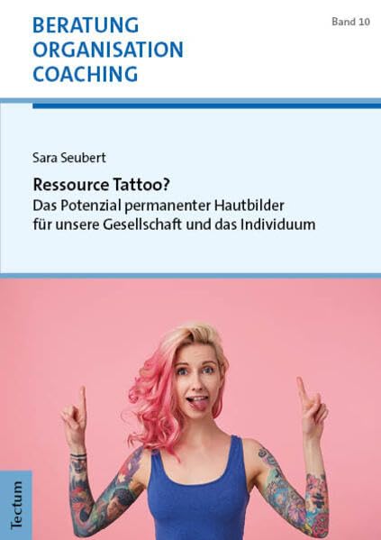 Ressource Tattoo?: Das Potenzial permanenter Hautbilder für unsere Gesellschaft und das Individuum (Beratung, Organisation und Coaching)