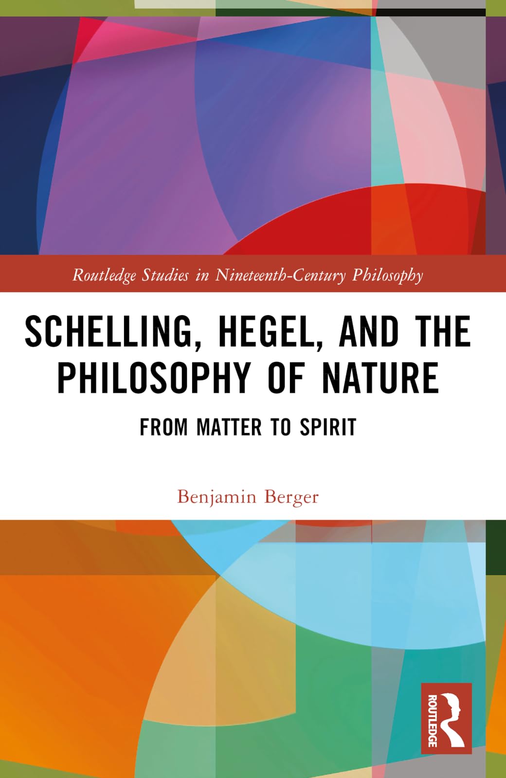 Benjamin Berger Schelling, Hegel, And The Philosophy Of Nature, From Matter To Spirit (Routledge Studies In Nineteenth-century Philosophy)
