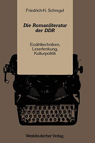 Die Romanliteratur der Ddr: Erzähltechniken, Leserlenkung, Kulturpolitik