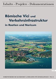 Römische Vici und Verkehrsinfrastruktur in Raetien und Noricum (Schriftenreihe des Bayerischen Landesamtes für Denkmalpflege)