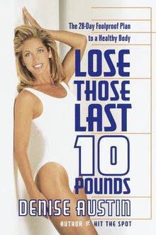 Lose Those Last Ten Pounds: The 28-Day Fool-Proof Plan to a Healthy Body