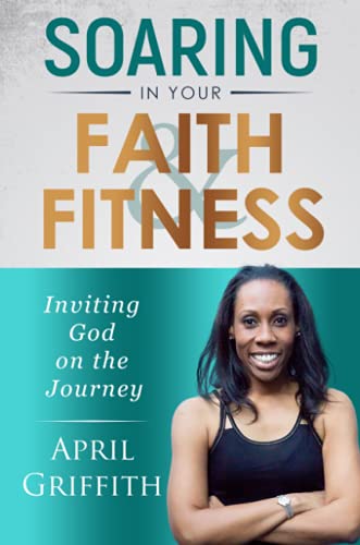 SOARING IN YOUR FAITH AND FITNESS: Inviting God on the Journey
