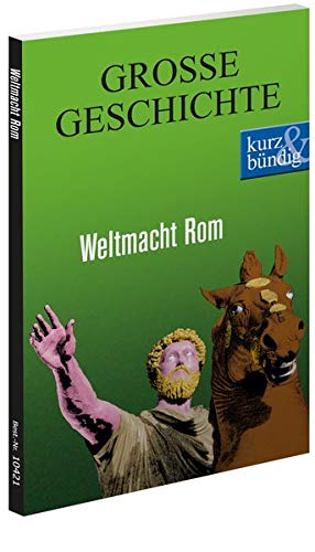 Weltmacht Rom GROSSE GESCHICHTE (kurz & bündig)