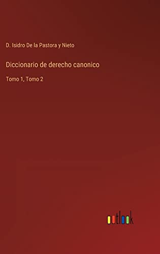 Diccionario de derecho canonico: Tomo 1, Tomo 2