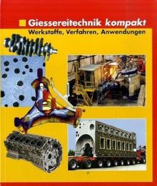 Giessereitechnik kompakt: Werkstoffe, Verfahren, Anwendungen