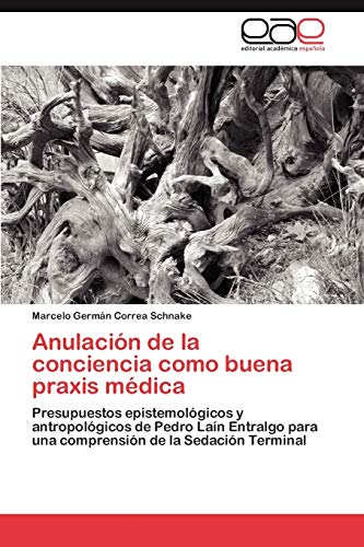 Anulación de la conciencia como buena praxis médica: Presupuestos epistemológicos y antropológicos de Pedro Laín Entralgo para una comprensión de la Sedación Terminal