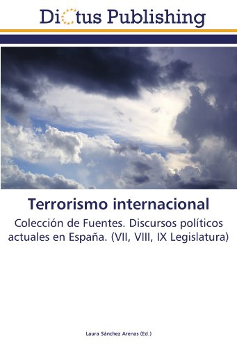 Terrorismo internacional: Colección de Fuentes. Discursos políticos actuales en España. (VII, VIII, IX Legislatura)