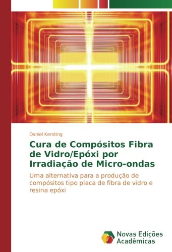 Cura de Compósitos Fibra de Vidro/Epóxi por Irradiação de Micro-ondas: Uma alternativa para a produção de compósitos tipo placa de fibra de vidro e resina epóxi
