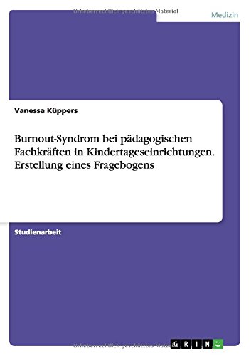 Burnout-Syndrom bei pädagogischen Fachkräften in Kindertageseinrichtungen. Erstellung eines Fragebogens