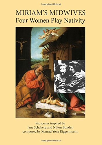 Miriam's Midwives: Four Women Play Nativity. Six scenes inspired by Jane Schaberg and Nilton Bonder, composed by Konrad Yona Riggenmann.