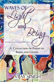 WAVES OF LIGHT AND BEING: A Collection of Poems on Being and Loving