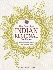 Baljekar, M: Complete Indian Regional Cookbook: 300 Classic Recipes from the Great Regions of India