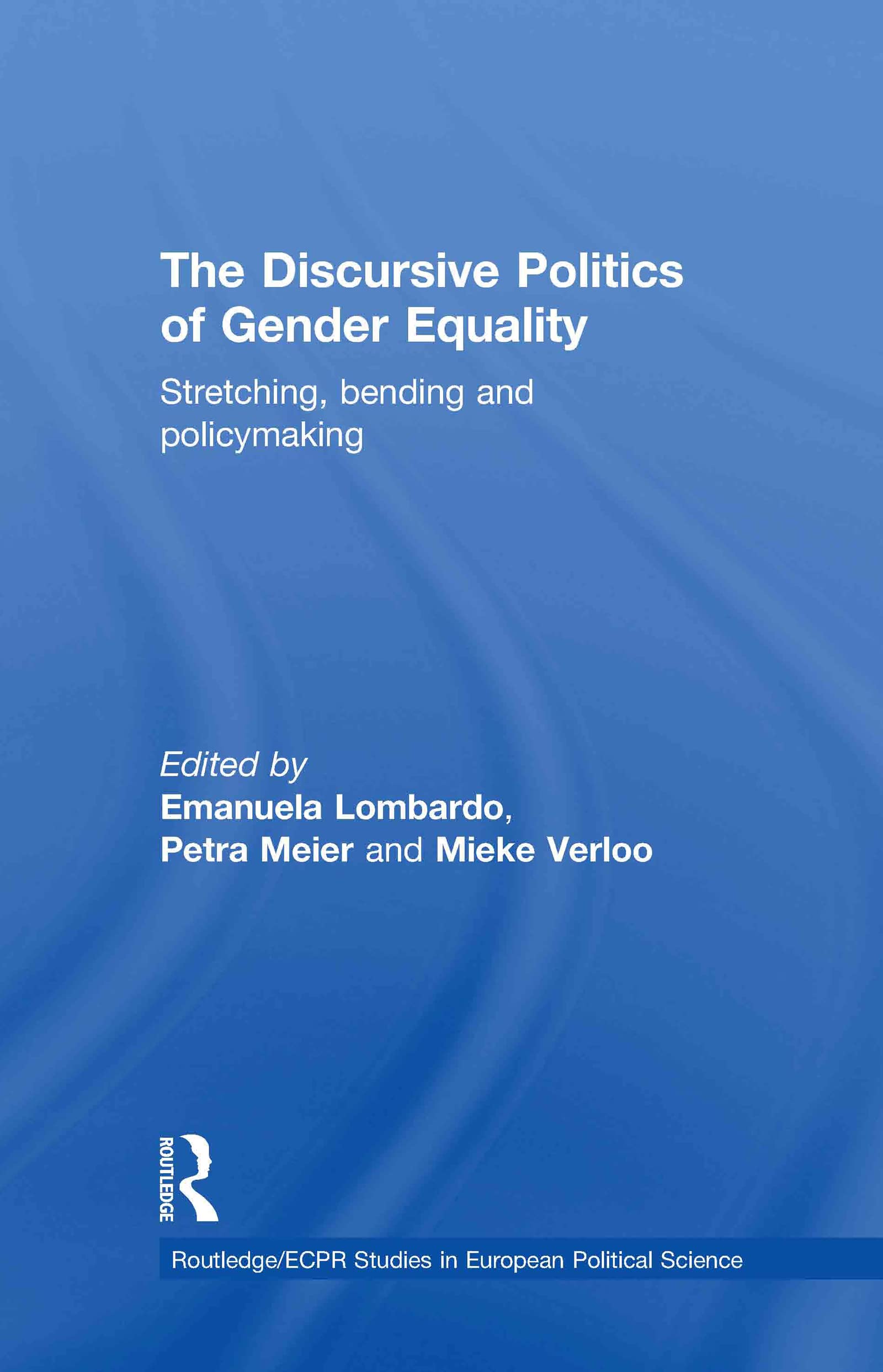 The Discursive Politics of Gender Equality: Stretching, Bending and Policy-Making (Routledge/Ecpr Studies in European Political Science, 59, Band 59)