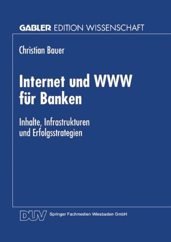 Internet und WWW für Banken: Inhalte, Infrastrukturen und Erfolgsstrategien (Gabler Edition Wissenschaft) (German Edition)