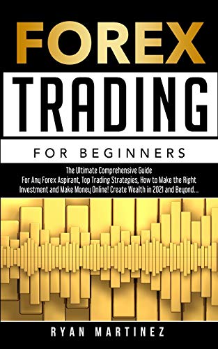 Forex Trading for Beginners: The Ultimate Comprehensive Guide For Any Forex Aspirant, Top Trading Strategies, How to Make the Right Investment and ... Wealth in 2021 and Beyond... (Trading Life)