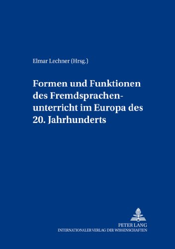 Formen und Funktionen des Fremdsprachenunterrichts im Europa des 20. Jahrhunderts (Bildungsgeschichte und Europäische Identität)
