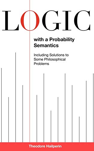 Logic with a Probability Semantics: Including Solutions to Some Philosophical Problems