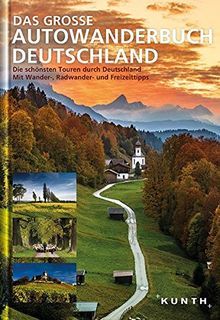 Das große Autowanderbuch Deutschland: Die schönsten Touren durch Deutschland, mit Wander-, Radwander- und Freizeittipps (KUNTH Bildbände/Illustrierte Bücher)