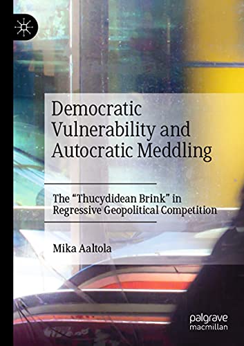 Democratic Vulnerability and Autocratic Meddling: The Thucydidean Brink in Regressive Geopolitical Competition
