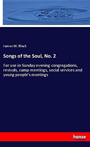 Songs of the Soul, No. 2: For use in Sunday evening congregations, revivals, camp-meetings, social services and young people's meetings