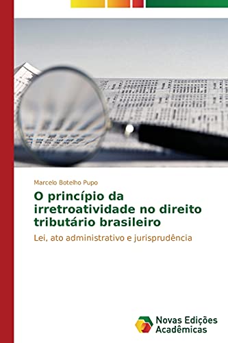 O princípio da irretroatividade no direito tributário brasileiro: Lei, ato administrativo e jurisprudência