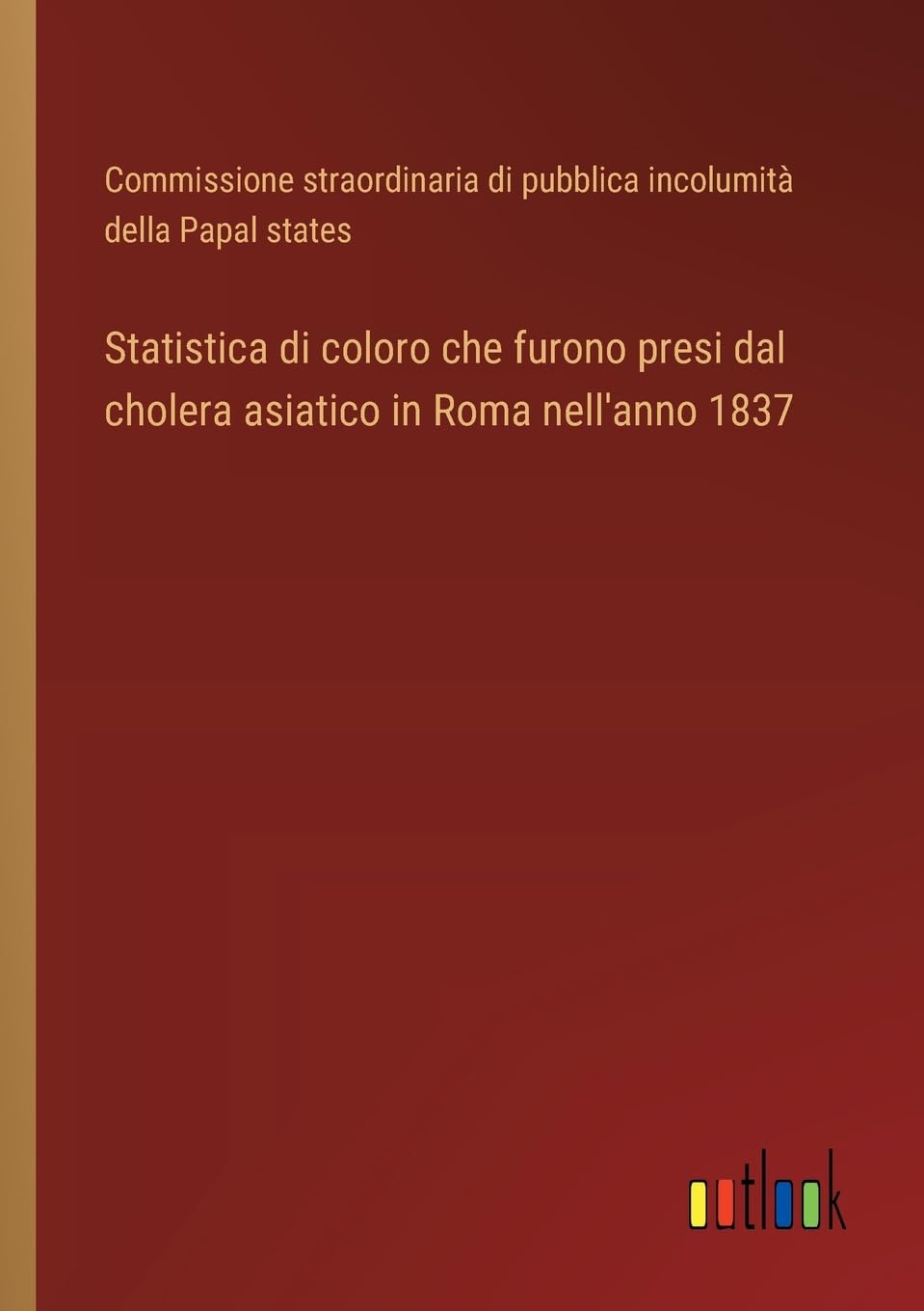 Statistica di coloro che furono presi dal cholera asiatico in Roma nell'anno 1837