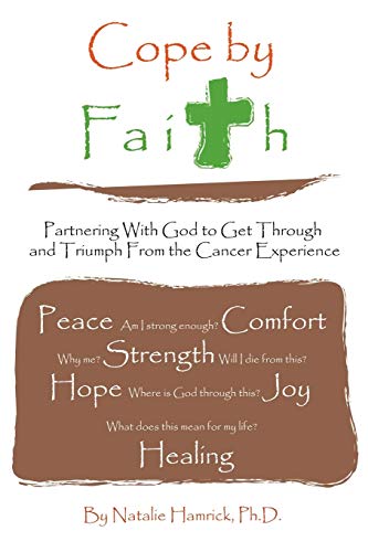 Cope by Faith: Partnering With God to Get Through and Triumph From the Cancer Experience