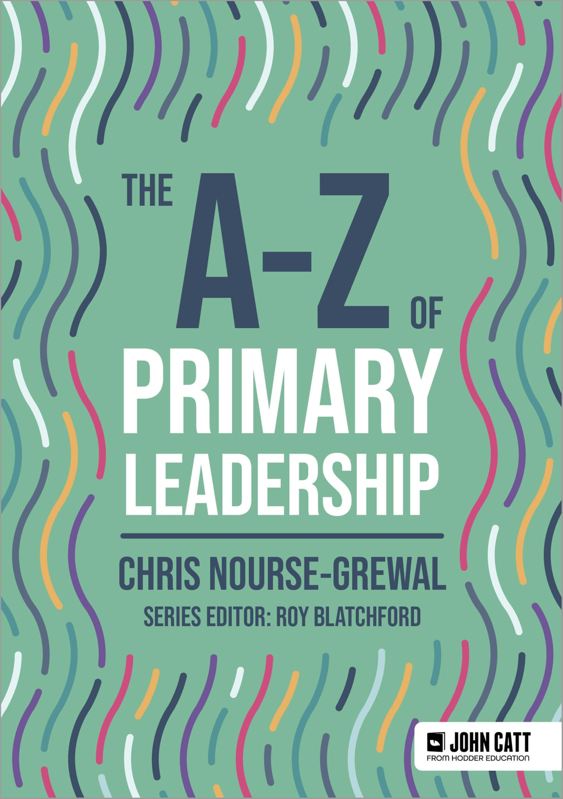 The A-Z of Primary Leadership (John Catt A-Z series)