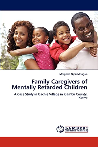Family Caregivers of Mentally Retarded Children: A Case Study in Gachie Village in Kiambu County, Kenya