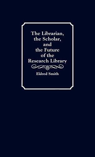 The Librarian, the Scholar, and the Future of the Research Library (Contributions in Librarianship & Information Science)